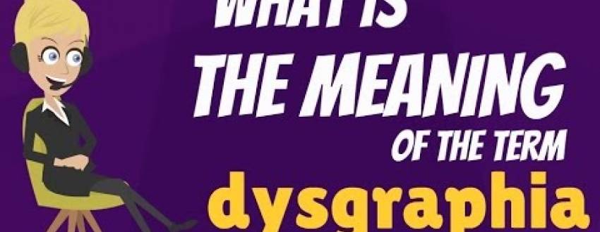 The Meaning Of Dysgraphia
